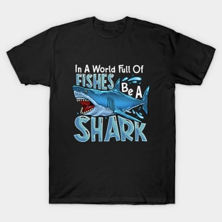 In A World Of Fishes Be A Shark T-Shirt
